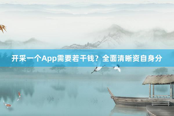 开采一个App需要若干钱？全面清晰资自身分