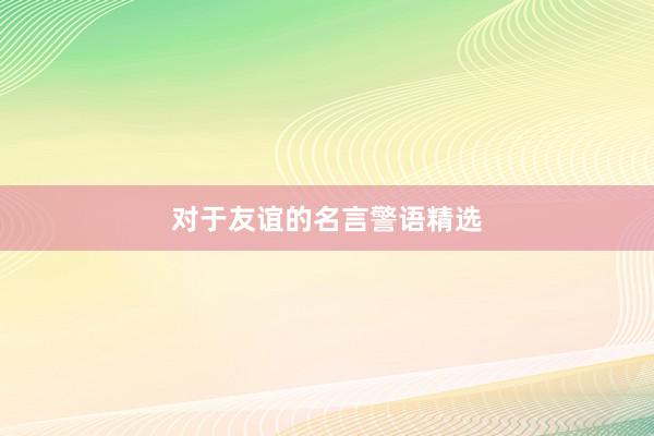 对于友谊的名言警语精选