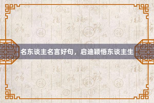名东谈主名言好句，启迪颖悟东谈主生